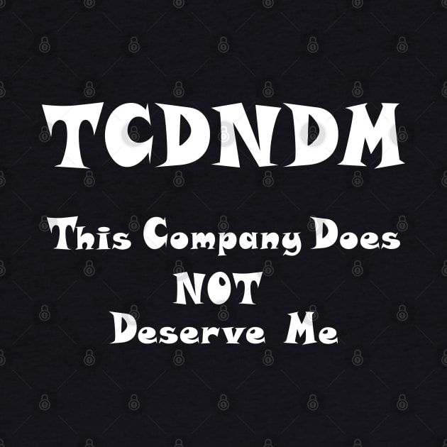 This Company Does NOT Deserve Me ;) - white font by Myriel